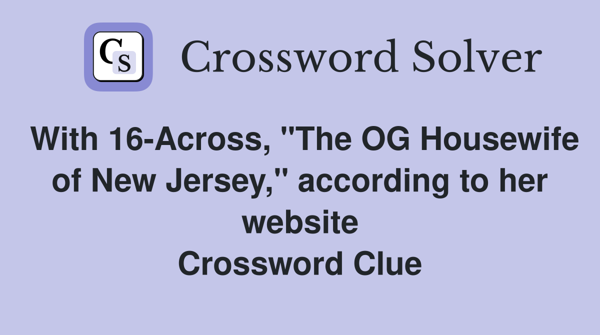 With 16Across, "The OG Housewife of New Jersey," according to her